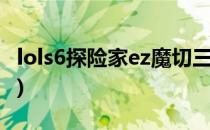 lols6探险家ez魔切三项流出装(血魔流ez出装)