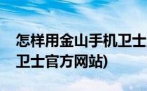 怎样用金山手机卫士监控手机流量(金山手机卫士官方网站)