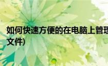 如何快速方便的在电脑上管理手机文件(怎么用手机管理电脑文件)