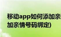 移动app如何添加亲情号码(移动app如何添加亲情号码绑定)