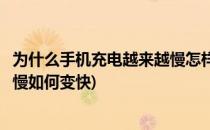 为什么手机充电越来越慢怎样正确充电(为什么手机充电那么慢如何变快)