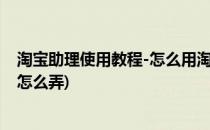 淘宝助理使用教程-怎么用淘宝助理编辑上传宝贝(淘宝助理怎么弄)
