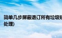 简单几步屏蔽退订所有垃圾短信(垃圾短信提示退订要怎么的处理)