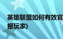 英雄联盟如何有效官方举报玩家(LOL如何举报玩家)