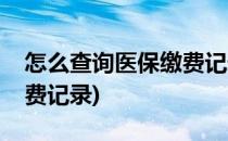 怎么查询医保缴费记录(手机怎么查询医保缴费记录)