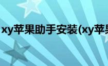 xy苹果助手安装(xy苹果助手安装不了怎么办)