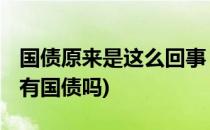 国债原来是这么回事 竟然看完这个才知道(还有国债吗)