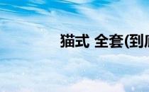 猫式 全套(到底哪个是猫式)