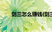 剑三怎么赚钱(剑三怎么赚钱买点卡)