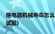 继电器机械寿命怎么去测试(继电器机械寿命试验)