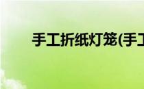 手工折纸灯笼(手工折纸灯笼怎么折)
