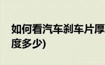 如何看汽车刹车片厚度(如何看汽车刹车片厚度多少)