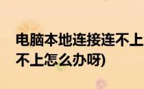电脑本地连接连不上怎么办(电脑本地连接连不上怎么办呀)