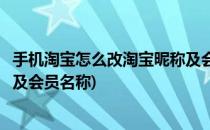 手机淘宝怎么改淘宝昵称及会员名(手机淘宝怎么改淘宝昵称及会员名称)