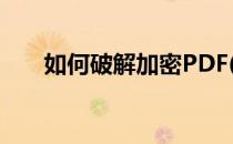 如何破解加密PDF(加密pdf如何解密)