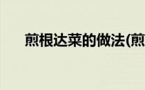 煎根达菜的做法(煎根达菜的做法窍门)