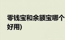 零钱宝和余额宝哪个好(零钱宝和余额宝哪个好用)