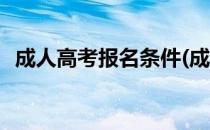 成人高考报名条件(成人高考报名条件限制)