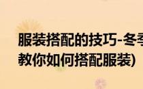 服装搭配的技巧-冬季服装搭配的66种方法(教你如何搭配服装)