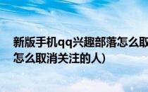 新版手机qq兴趣部落怎么取消关注?(新版手机qq兴趣部落怎么取消关注的人)
