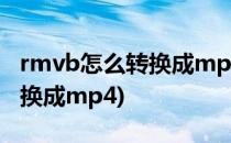 rmvb怎么转换成mp4格式(rmvb文件怎么转换成mp4)