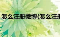 怎么注册微博(怎么注册微博小号不用手机号)
