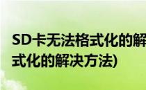 SD卡无法格式化的解决方法(监控sd卡无法格式化的解决方法)
