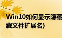 Win10如何显示隐藏文件(win10如何显示隐藏文件扩展名)