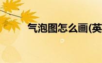 气泡图怎么画(英语气泡图怎么画)