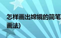 怎样画出嫦娥的简笔画(怎样画出嫦娥的简笔画法)