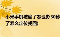 小米手机被偷了怎么办30秒快速定位手机(小米手机被人偷了怎么定位找回)