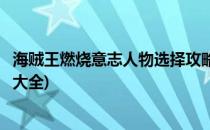 海贼王燃烧意志人物选择攻略(海贼王燃烧意志人物选择攻略大全)