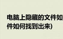 电脑上隐藏的文件如何找到(电脑上隐藏的文件如何找到出来)