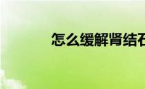 怎么缓解肾结石发作时的疼痛