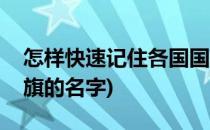怎样快速记住各国国旗(怎样快速记住各国国旗的名字)