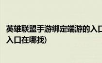 英雄联盟手游绑定端游的入口在哪(英雄联盟手游绑定端游的入口在哪找)