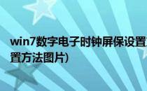 win7数字电子时钟屏保设置方法(win7数字电子时钟屏保设置方法图片)