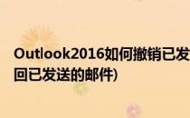 Outlook2016如何撤销已发送的邮件(outlook2016如何撤回已发送的邮件)