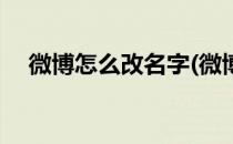 微博怎么改名字(微博怎么改名字和昵称)
