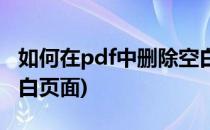 如何在pdf中删除空白页(如何在pdf中删除空白页面)