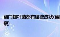 幽门螺杆菌都有哪些症状(幽门螺杆菌都有哪些症状是不是老瘦)
