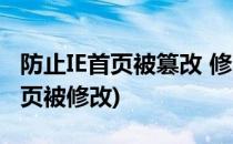 防止IE首页被篡改 修改主页 方法(IE浏览器主页被修改)