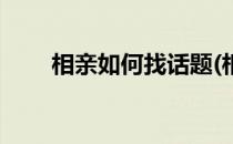 相亲如何找话题(相亲如何找话题男)