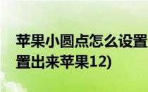 苹果小圆点怎么设置出来(苹果小圆点怎么设置出来苹果12)