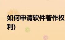 如何申请软件著作权(如何申请软件著作权专利)