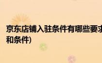 京东店铺入驻条件有哪些要求(京东店铺入驻条件有哪些要求和条件)