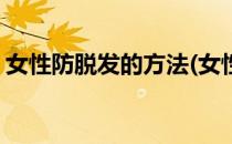 女性防脱发的方法(女性防脱发的方法是什么)