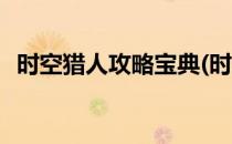 时空猎人攻略宝典(时空猎人攻略宝典在哪)