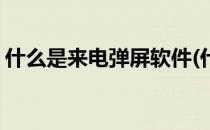 什么是来电弹屏软件(什么是来电弹屏软件啊)