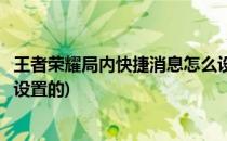 王者荣耀局内快捷消息怎么设置(王者荣耀局内快捷消息怎么设置的)